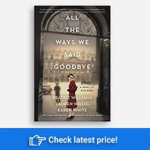 All the Ways We Said Goodbye: A Novel of the Ritz Paris by Beatriz Williams, Lauren Willig,and  Karen White