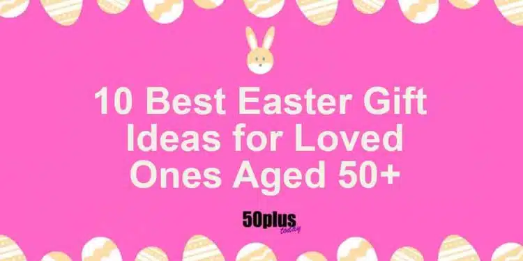11 Best Easter Gift Ideas for Loved Ones Aged 50+